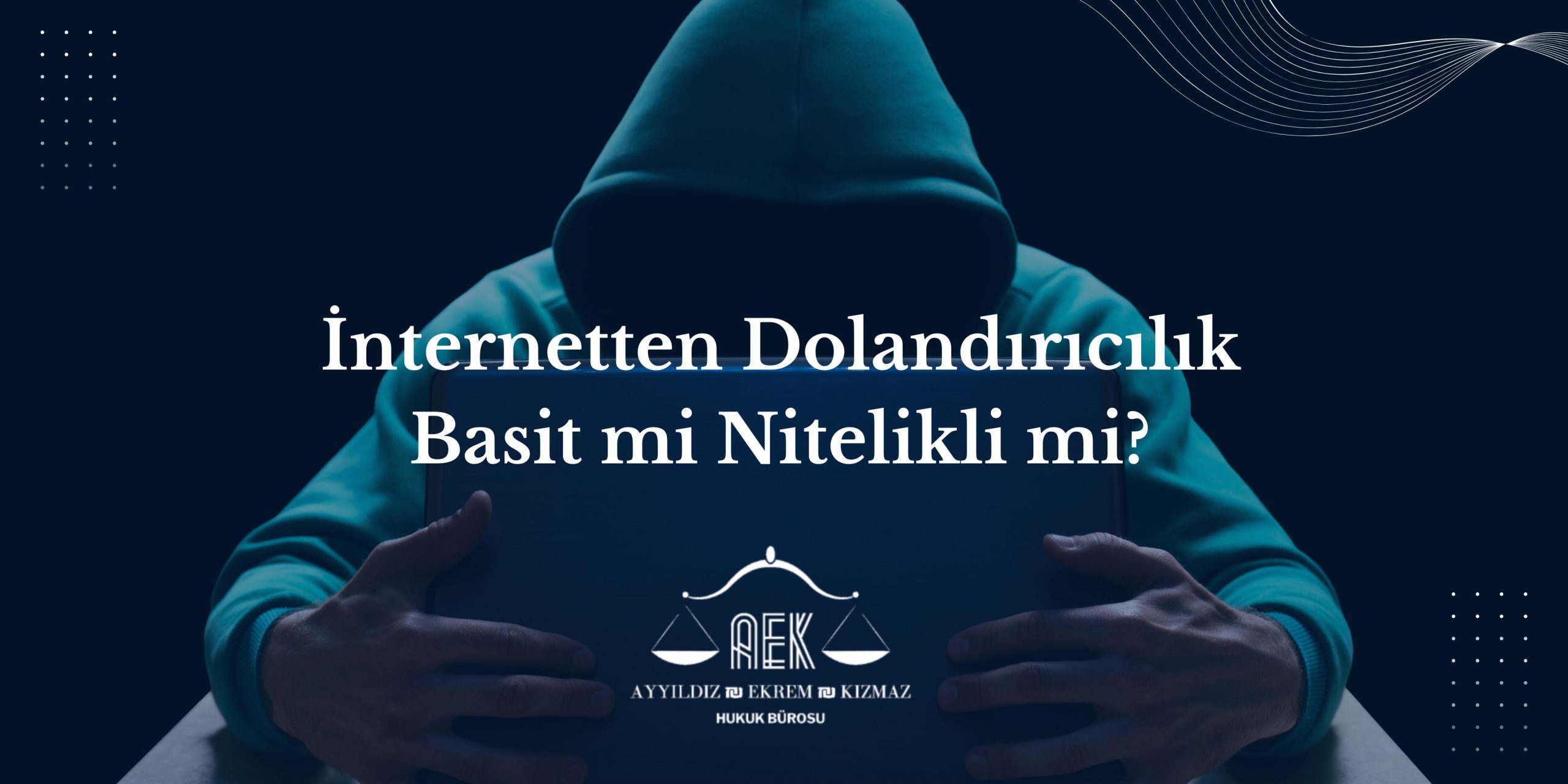 İnternetten Dolandırıcılık Basit mi Nitelikli mi?