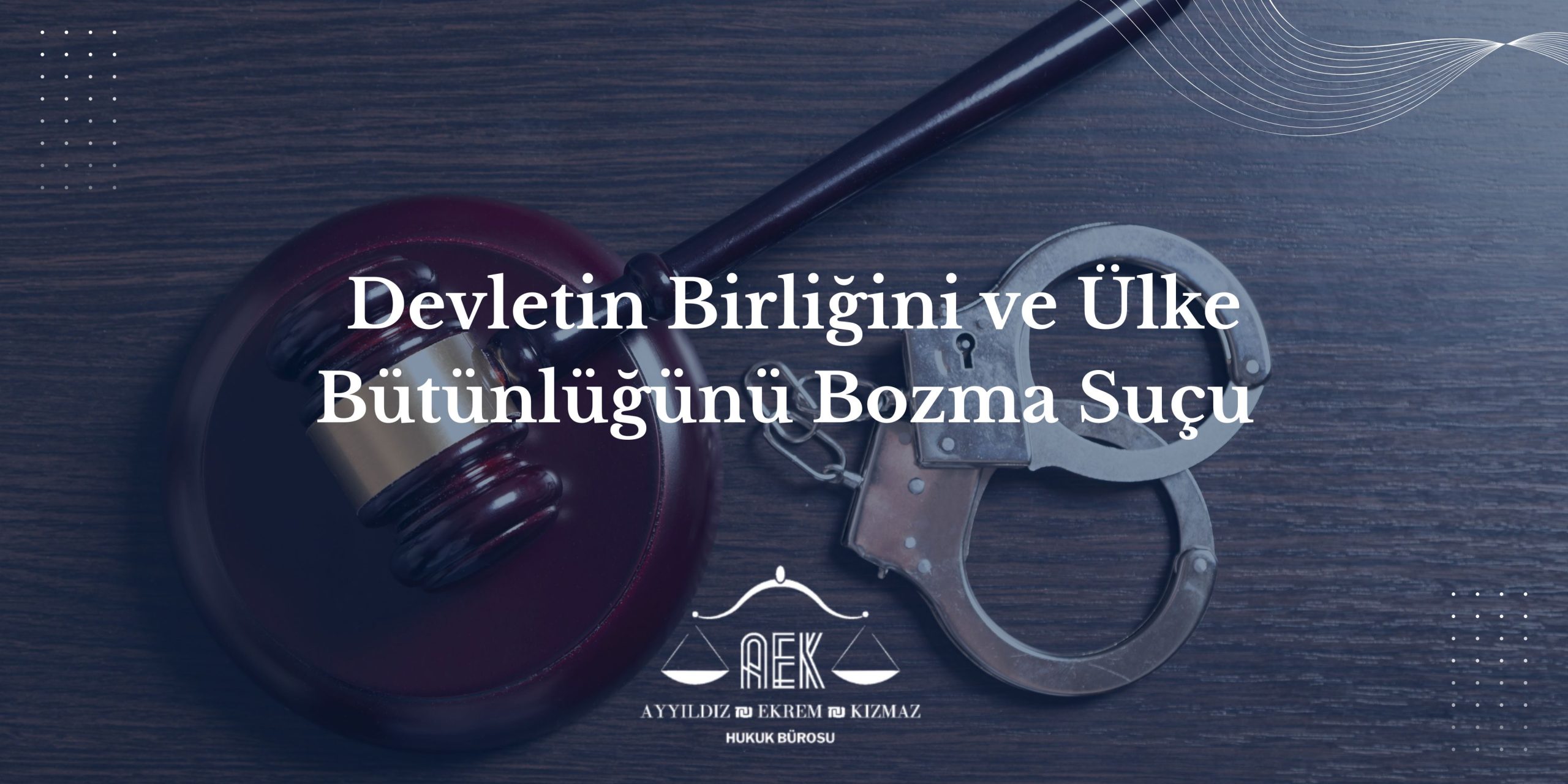 Devletin Birliğini ve Ülke Bütünlüğünü Bozma Suçu