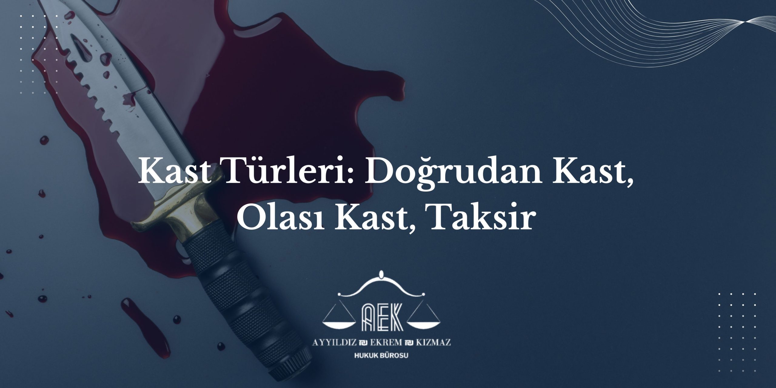 Kast Türleri: Doğrudan Kast, Olası Kast, Taksir