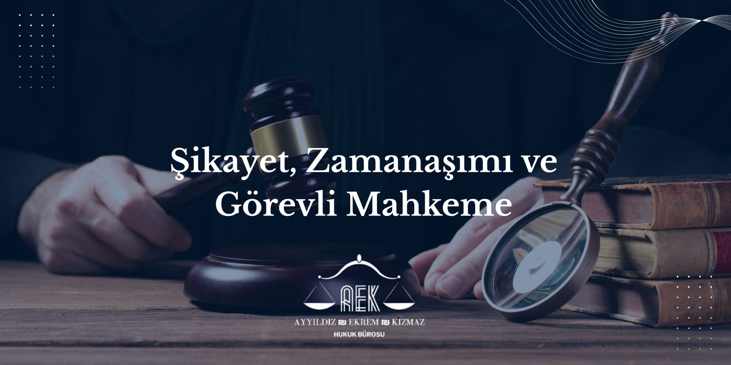 Şikayet, Zamanaşımı ve Görevli Mahkeme