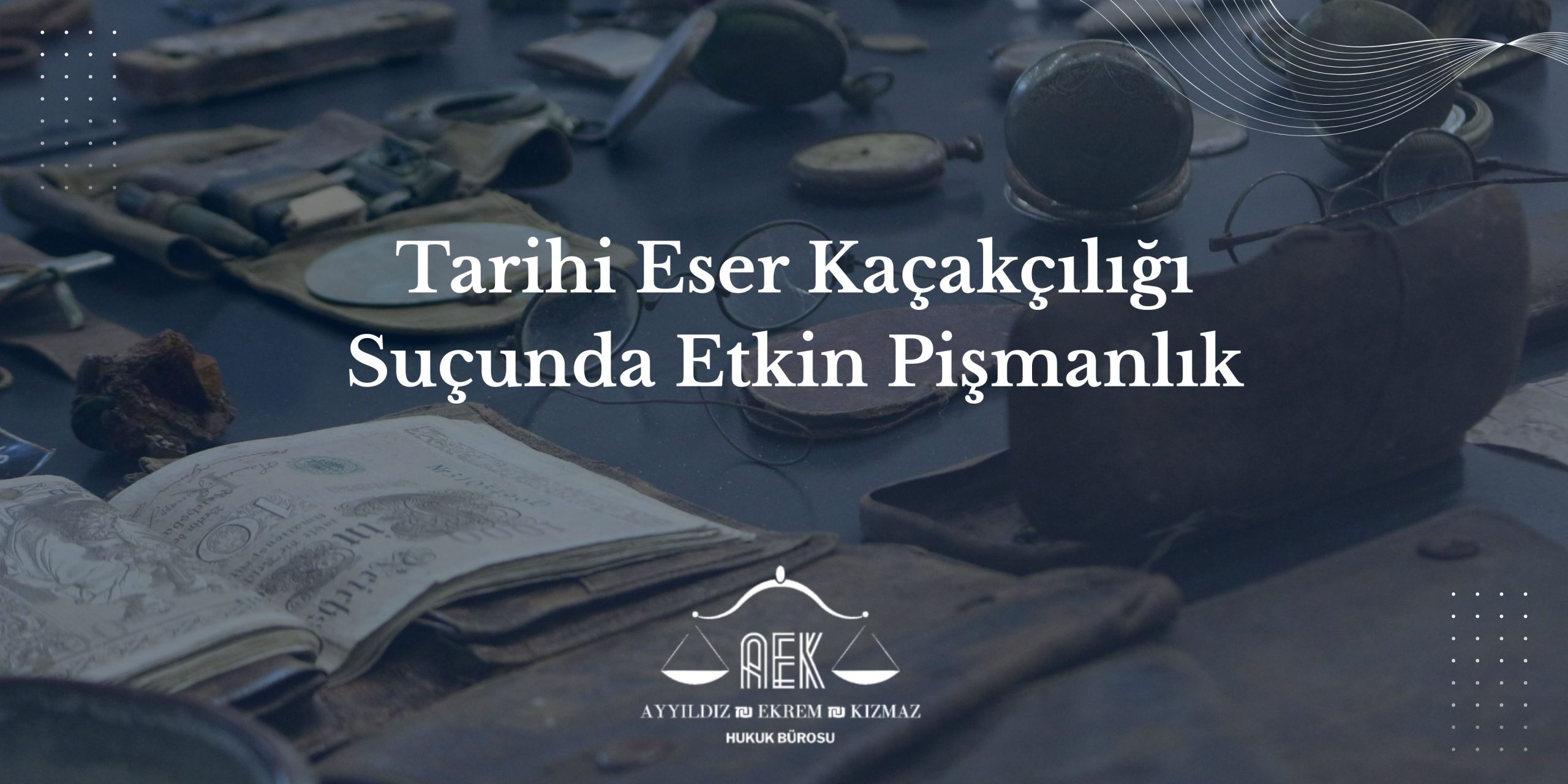 Tarihi Eser Kaçakçılığı Suçunda Etkin Pişmanlık