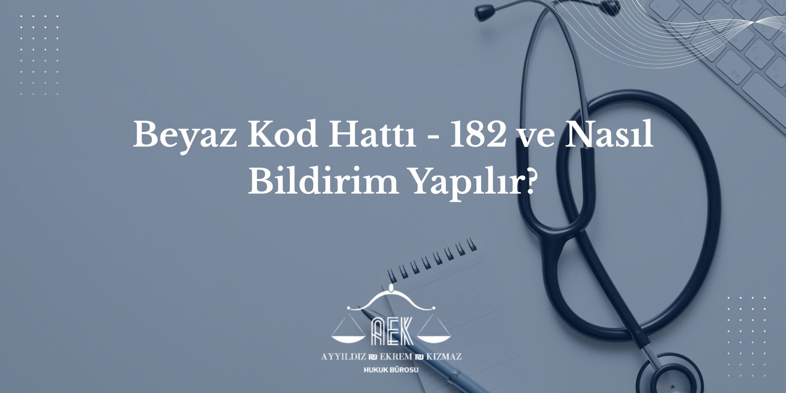 Beyaz Kod Hattı - 182 ve Nasıl Bildirim Yapılır?