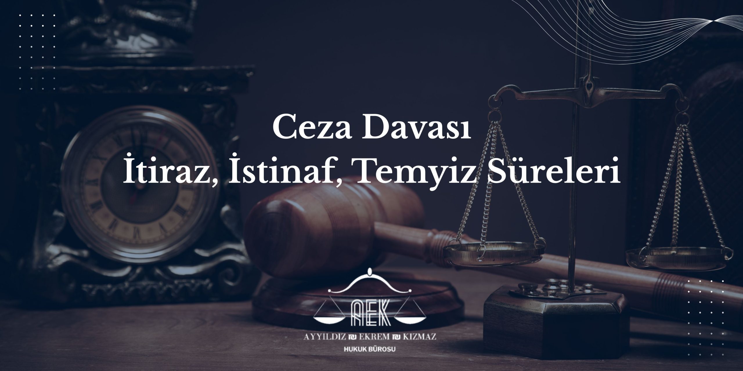 Ceza Davası İtiraz, İstinaf, Temyiz Süreleri