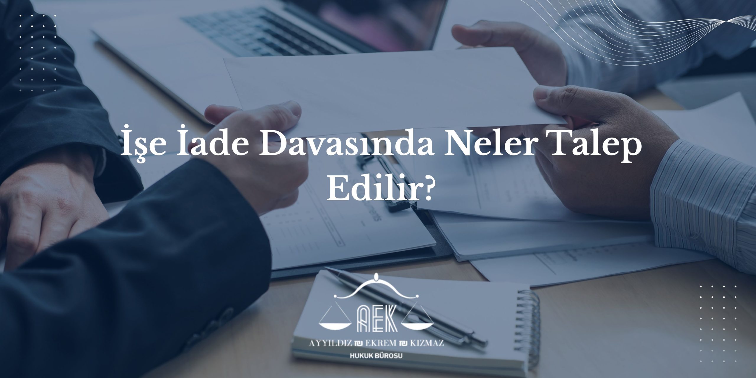 İşe İade Davasında Neler Talep Edilir?