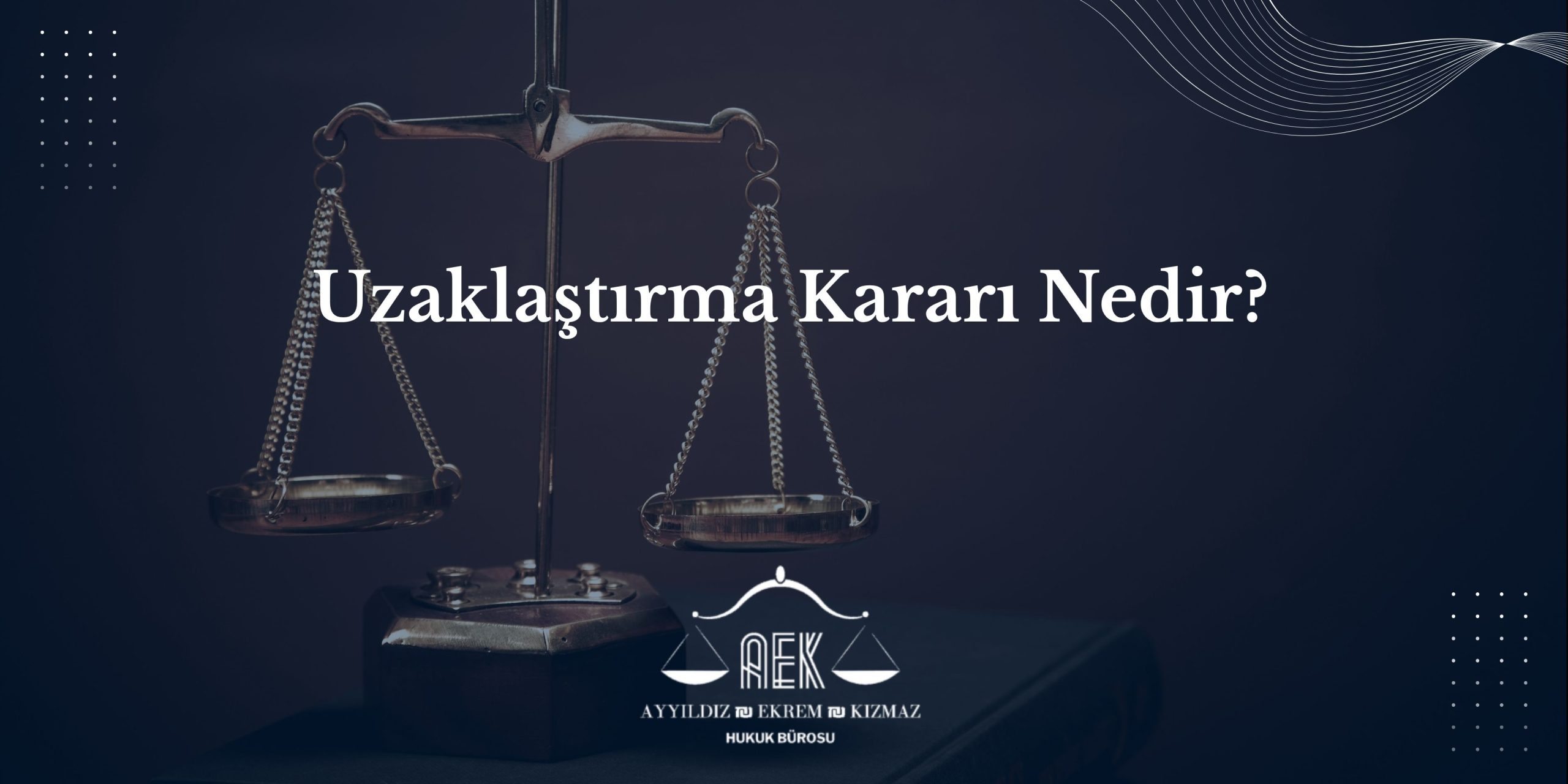 Uzaklaştırma Kararı Nedir, Nasıl Alınır ve İtiraz