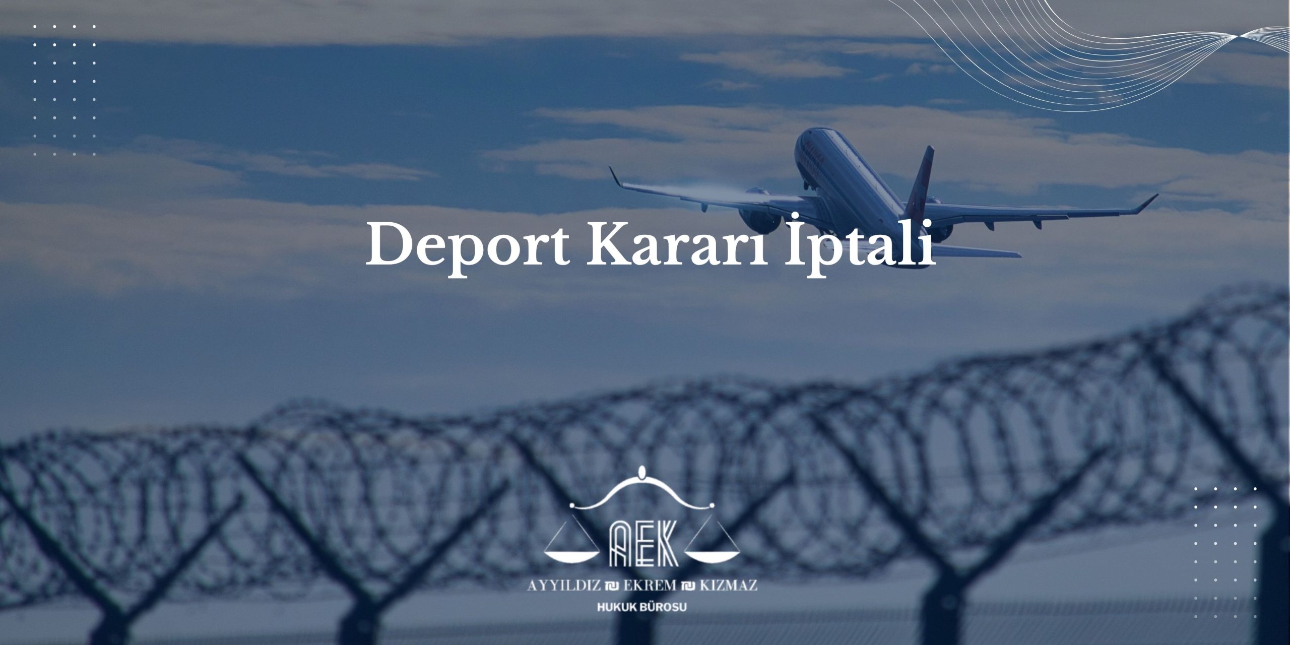 Deport Kararı İptali - Sınır Dışı Nasıl Durdurulur?