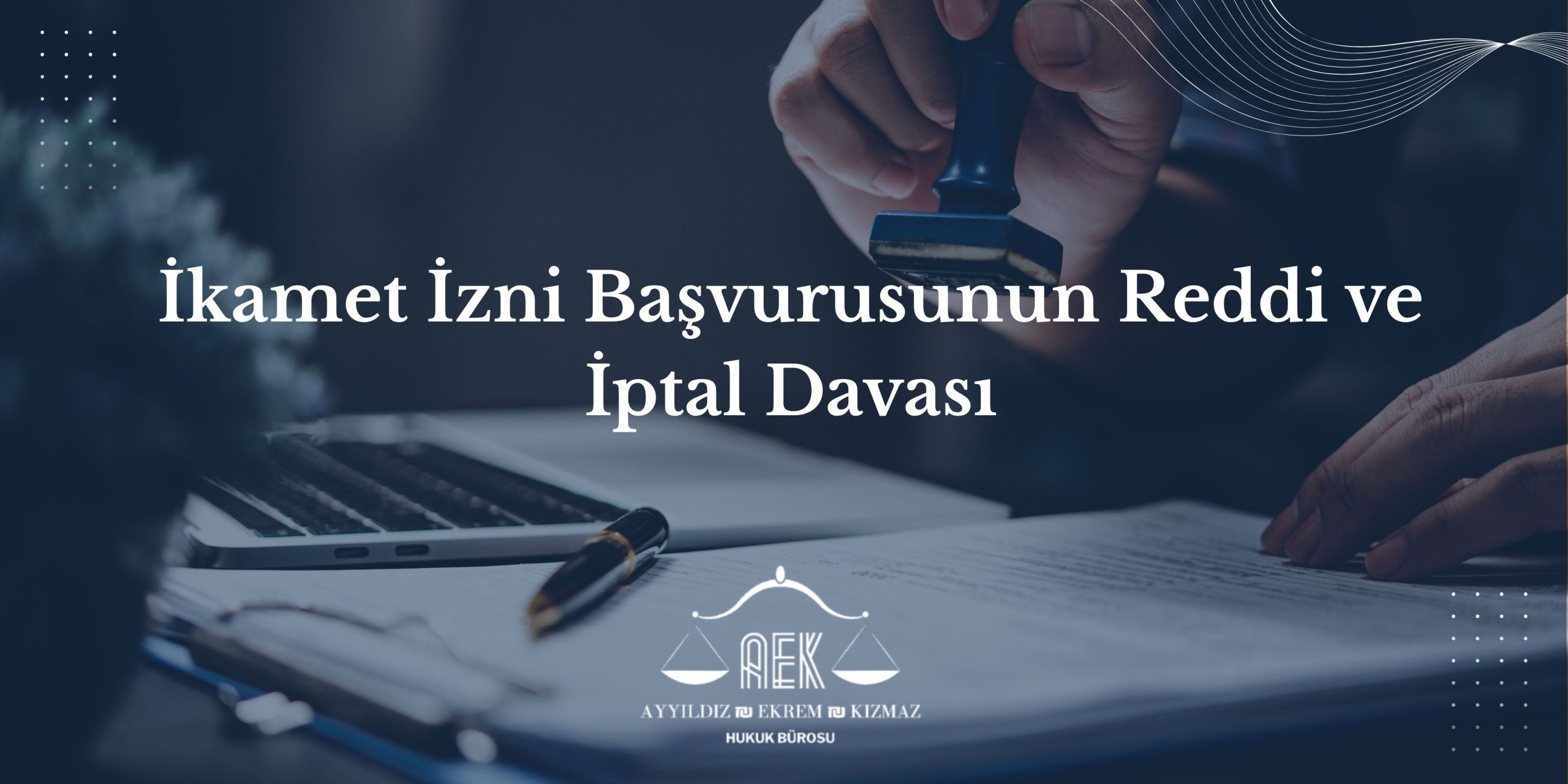 İkamet İzni Başvurusunun Reddi ve İptal Davası