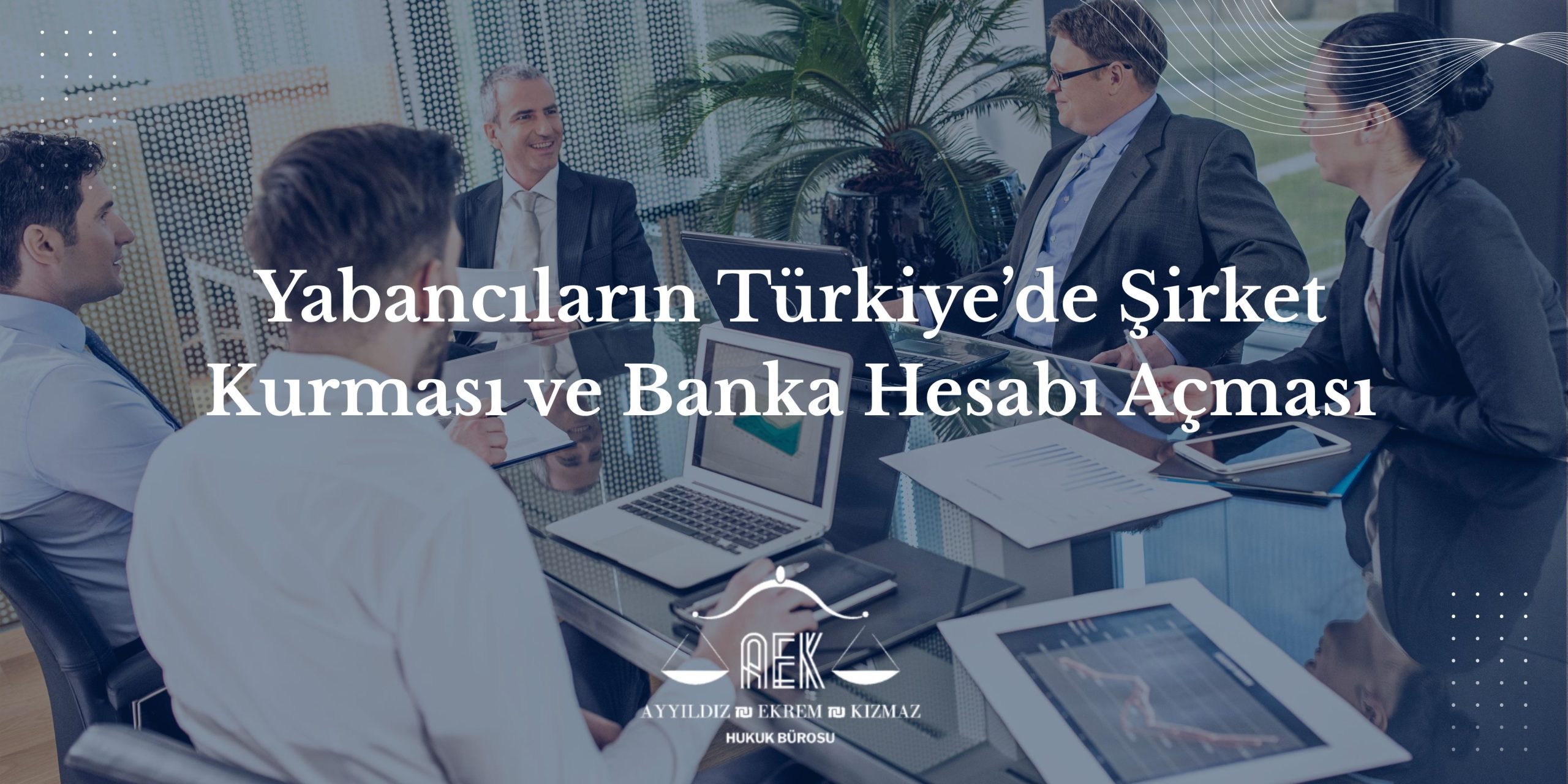 Yabancıların Türkiye’de Şirket Kurması ve Banka Hesabı Açması